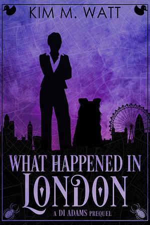 What Happened in London by Kim M. Watt