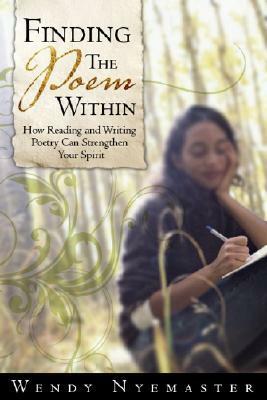Unleash the Poem Within: How Reading and Writing Poetry Can Liberate Your Creative Spirit by Wendy Nyemaster