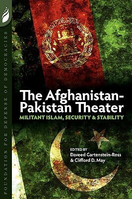 The Afghanistan-Pakistan Theater: Militant Islam, Security & Stability by Clifford D. May, C. Christine Fair, Hassan Abbas