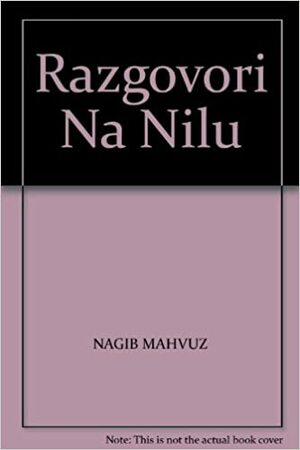 Razgovori Na Nilu by Naguib Mahfouz, Naguib Mahfouz