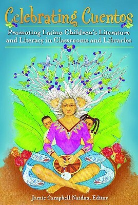 Celebrating Cuentos: Promoting Latino Children's Literature And Literacy In Classrooms And Libraries by 