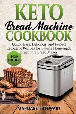 Keto Bread Machine Cookbook: Quick, Easy, Delicious, and Perfect Ketogenic Recipes for Baking Homemade Bread in a Bread Maker! by Margaret Stewart