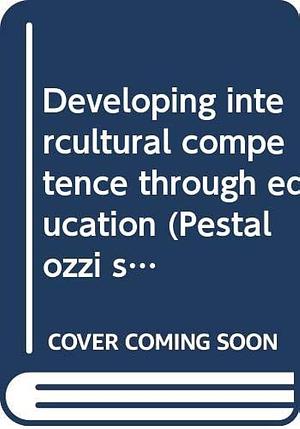 Developing Intercultural Competence Through Education by Josef Huber, Christopher Reynolds