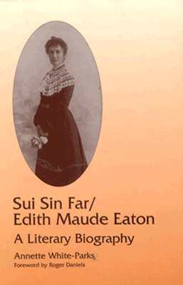 Sui Sin Far / Edith Maude Eaton: A LITERARY BIOGRAPHY by Roger Daniels, Annette White-Parks