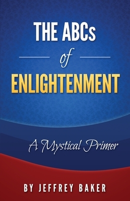 ABCs of Enlightenment: a mystical primer by Jeffrey Baker