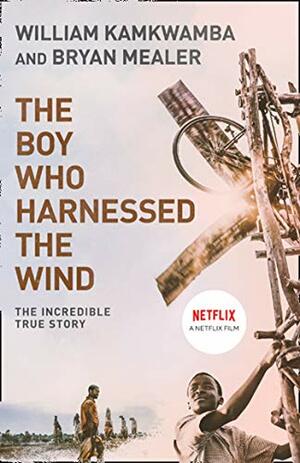 The Boy Who Harnessed the Wind: Creating Currents of Electricity and Hope by William Kamkwamba