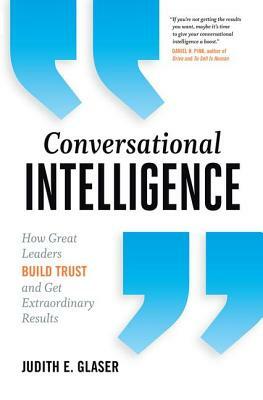 Conversational Intelligence: How Great Leaders Build Trust and Get Extraordinary Results by Judith E. Glaser
