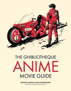 The Ghibliotheque Guide to Anime: The Essential Guide to Japanese Animated Cinema by Michael Leader, Jake Cunningham