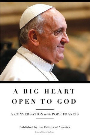 A Big Heart Open to God: A Conversation with Pope Francis by Pope Francis, Antonio Spadaro, Matt Malone