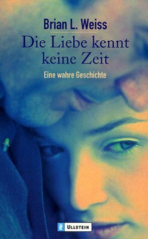 Die Liebe kennt keine Zeit. Eine wahre Geschichte. by Brian L. Weiss