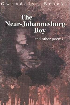 The Near-Johannesburg Boy and Other Poems by Gwendolyn Brooks