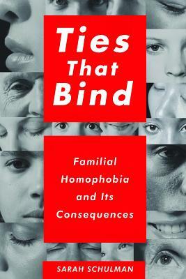 Ties That Bind: Familial Homophobia and Its Consequences by Sarah Schulman
