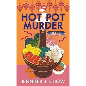 Hot Pot Murder: An L.A. Night Market Mystery by Jennifer J. Chow