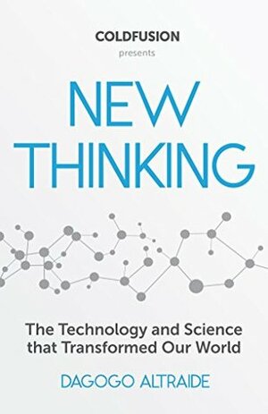 New Thinking: From Einstein to Artificial Intelligence, the Science and Technology that Transformed Our World by Dagogo Altraide