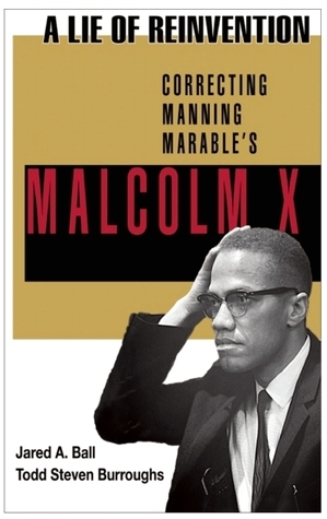 A Lie of Reinvention: Correcting Manning Marable's Malcolm X by Jared Ball, Todd Steven Burroughs