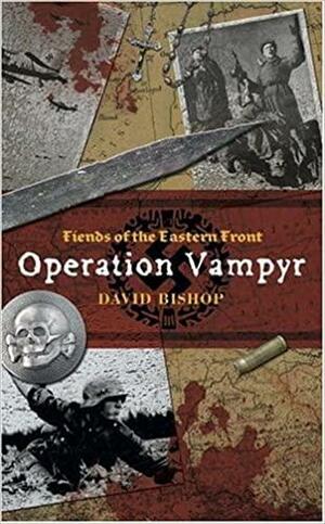 Fiends of the Eastern Front #1: Operation Vampyr by David Bishop