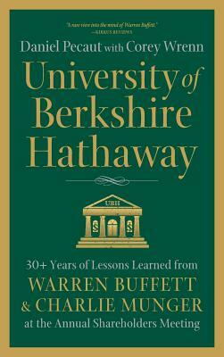 University of Berkshire Hathaway: 30 Years of Lessons Learned from Warren Buffett & Charlie Munger at the Annual Shareholders Meeting by Daniel Pecaut