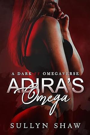 Adira's Omega: A Dark FF Omegaverse Novella by Sullyn Shaw