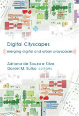Digital Cityscapes: Merging Digital and Urban Playspaces by Daniel M. Sutko, Adriana de Souza e Silva