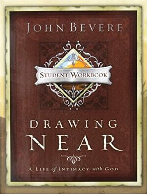 Drawing Near: A Life of Intimacy with God - Student Workbook by John Bevere