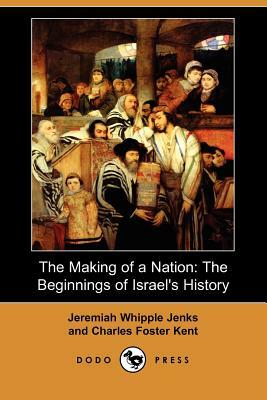 The Making of a Nation: The Beginnings of Israel's History (Dodo Press) by Charles Foster Kent, Jeremiah Whipple Jenks