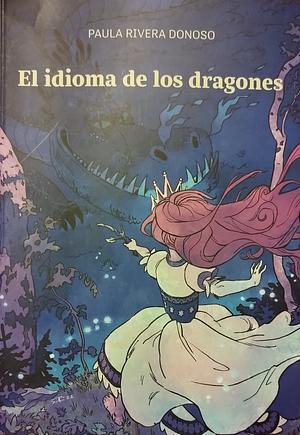 El idioma de los dragones by Paula Rivera Donoso, Paula Rivera Donoso