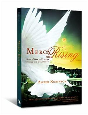 Mercy Rising: Simple Ways to Practice Justice and Compassion by Amber Robinson