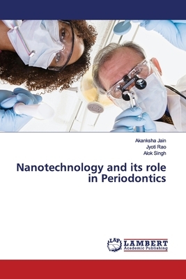 Nanotechnology and its role in Periodontics by Akanksha Jain, Alok Singh, Jyoti Rao