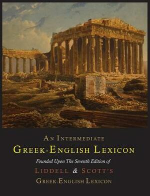 An Intermediate Greek-English Lexicon by Henry George Liddell, Robert Scott