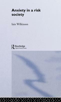 Anxiety in a 'Risk' Society by Iain Wilkinson