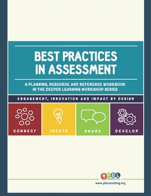 Best Practices in Assessment: A planning, resources and reference workbook in the Deeper Learning Workshop Series by Jaclyn Vasko, Aaron Bronson, Charity Allen