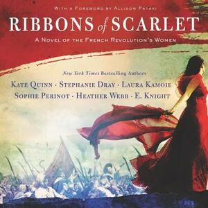 Ribbons of Scarlet: A Novel of the French Revolution's Women by Laura Kamoie, E. Knight, Heather Webb, Kate Quinn, Sophie Perinot, Stephanie Dray