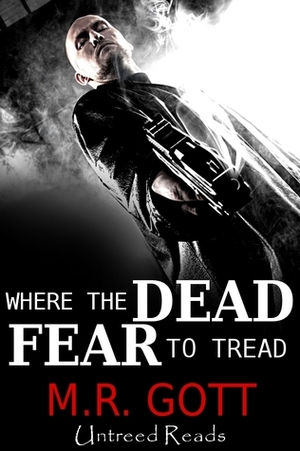Where The Dead Fear to Tread by M.R. Gott