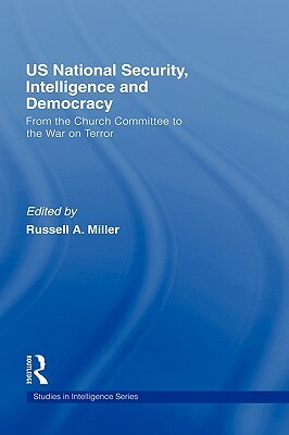 Us National Security, Intelligence and Democracy: From the Church Committee to the War on Terror by 