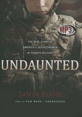 Undaunted: The Real Story of America's Servicewomen in Today's Military by Tanya Biank