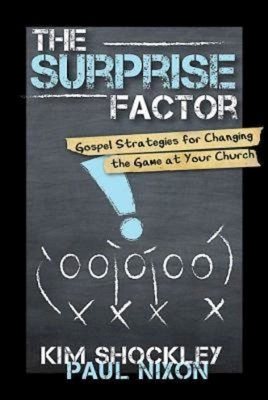 The Surprise Factor: Gospel Strategies for Changing the Game at Your Church by Kim Shockley, Paul Nixon