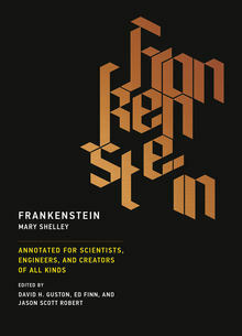 Frankenstein: Annotated for Scientists, Engineers, and Creators of All Kinds by David H. Guston, Josephine Johnston, Ed Finn, Mary Shelley, Jason Scott Robert