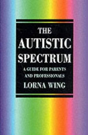 The Autistic Spectrum: A Guide for Parents and Professionals by Lorna Wing