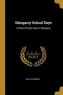 Glengarry School Days: A Story of Early Days in Glengarry by Ralph Connor