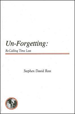 Un-Forgetting: Re-Calling Time Lost by Stephen David Ross