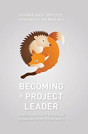 Becoming a Project Leader: Blending Planning, Agility, Resilience, and Collaboration to Deliver Successful Projects by Terry Little, Alexander Laufer, Jeffrey Russell