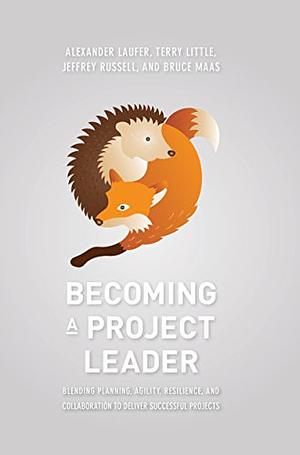 Becoming a Project Leader: Blending Planning, Agility, Resilience, and Collaboration to Deliver Successful Projects by Jeffrey Russell, Alexander Laufer, Terry Little