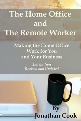 The Home Office and The Remote Worker: Making the Home Office Work for You and Your Business by Jonathan Cook