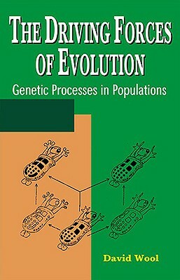 The Driving Forces of Evolution: Genetic Processes in Populations by David Wool