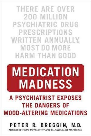 Medication Madness: True Stories of Mayhem, Murder & Suicide Caused by Psychiatric Drugs by Peter R. Breggin
