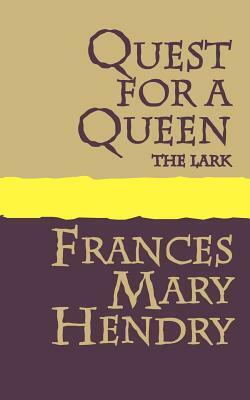 Quest for a Queen: The Lark by Frances Mary Hendry