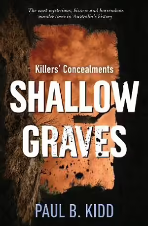 Shallow Graves: Killers' concealments by Paul B. Kidd, Peter Hoysted