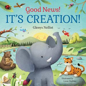 Good News! It's Creation!: by Lizzie Walkley, Glenys Nellist