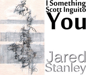 I Something Scott Inguito You by Jared Stanley