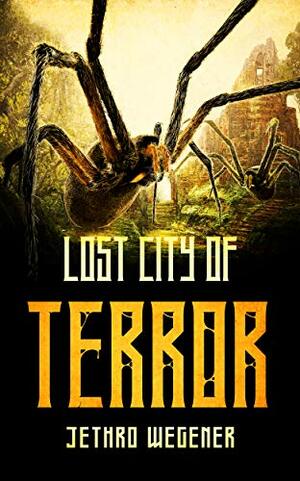 The Lost City of Terror by Jethro Wegener